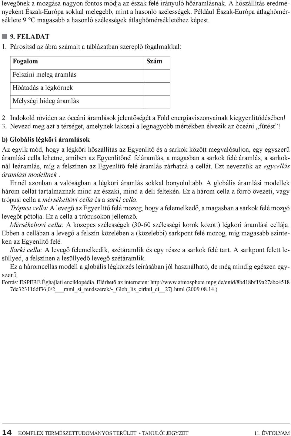 Párosítsd az ábra számait a táblázatban szereplő fogalmakkal: Fogalom Szám Felszíni meleg áramlás Hőátadás a légkörnek Mélységi hideg áramlás 2.