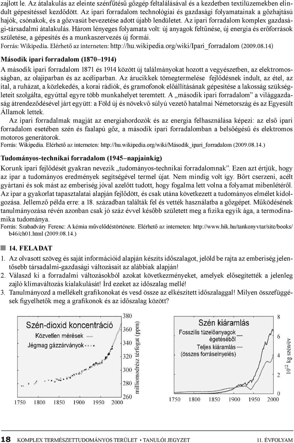 Három lényeges folyamata volt: új anyagok feltűnése, új energia és erőforrások születése, a gépesítés és a munkaszervezés új formái. Forrás: Wikipedia. Elérhető az interneten: http://hu.wikipedia.