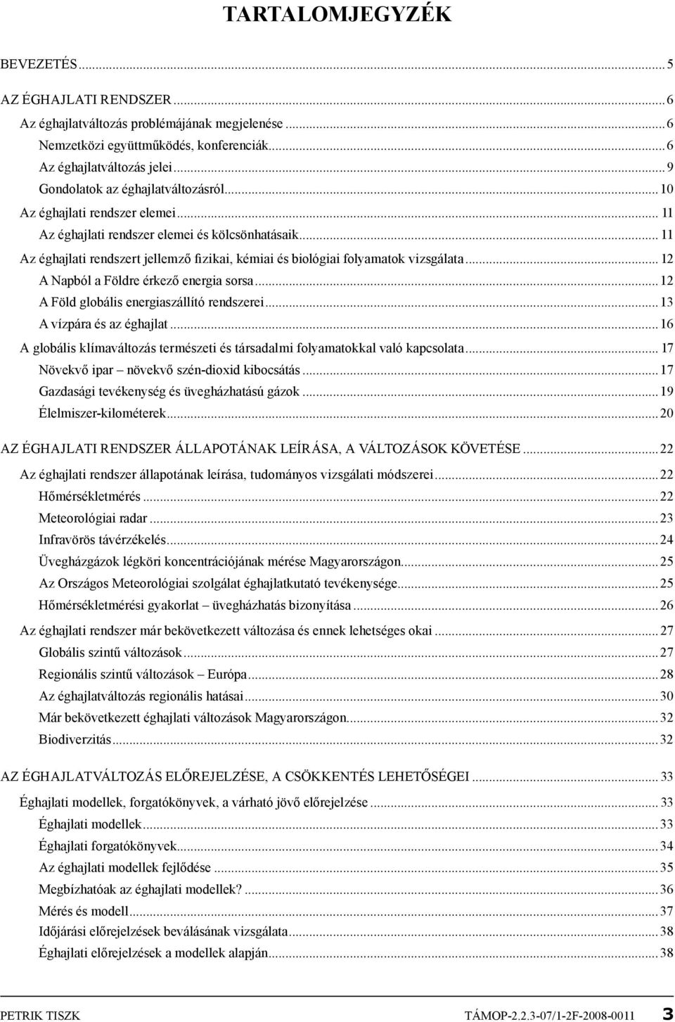 .. 11 Az éghajlati rendszert jellemző fizikai, kémiai és biológiai folyamatok vizsgálata... 12 A Napból a Földre érkező energia sorsa...12 A Föld globális energiaszállító rendszerei.