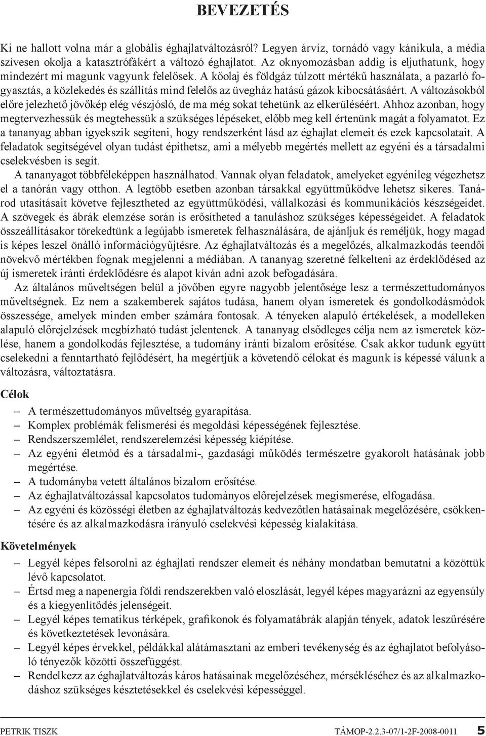 A kőolaj és földgáz túlzott mértékű használata, a pazarló fogyasztás, a közlekedés és szállítás mind felelős az üvegház hatású gázok kibocsátásáért.