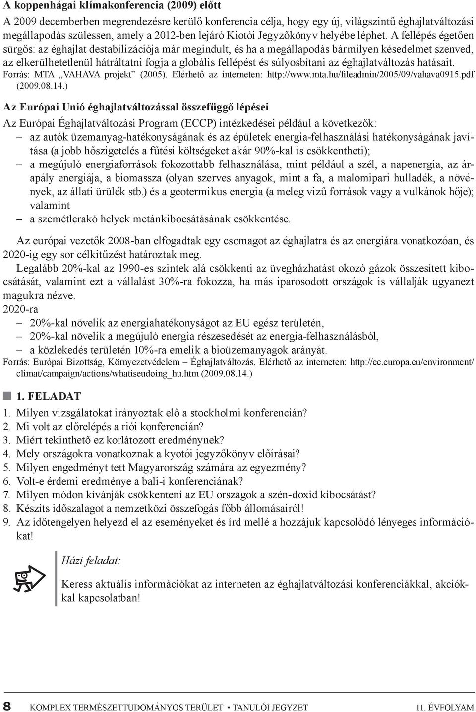 A fellépés égetően sürgős: az éghajlat destabilizációja már megindult, és ha a megállapodás bármilyen késedelmet szenved, az elkerülhetetlenül hátráltatni fogja a globális fellépést és súlyosbítani