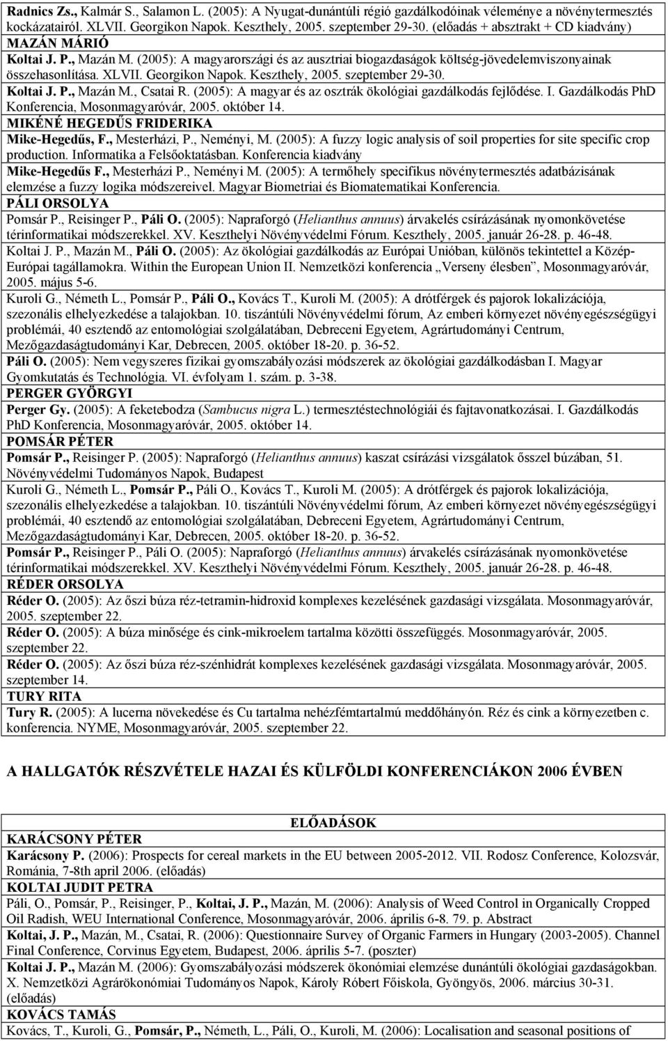 Keszthely, 2005. szeptember 29-30. Koltai J. P., Mazán M., Csatai R. (2005): A magyar és az osztrák ökológiai gazdálkodás fejlődése. I. Gazdálkodás PhD Konferencia, Mosonmagyaróvár, 2005. október 14.