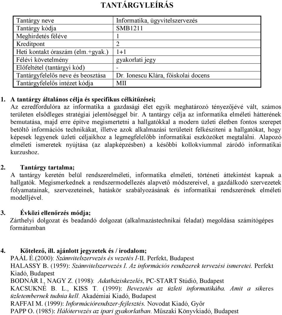 A tantárgy általános célja és specifikus célkitűzései; Az ezredfordulóra az informatika a gazdasági élet egyik meghatározó tényezőjévé vált, számos területen elsődleges stratégiai jelentőséggel bír.