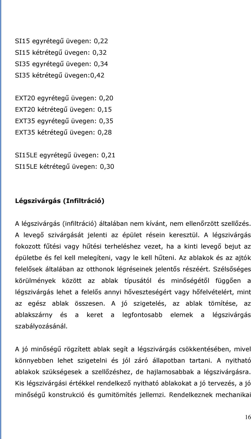 A levegő szivárgását jelenti az épület résein keresztül. A légszivárgás fokozott fűtési vagy hűtési terheléshez vezet, ha a kinti levegő bejut az épületbe és fel kell melegíteni, vagy le kell hűteni.