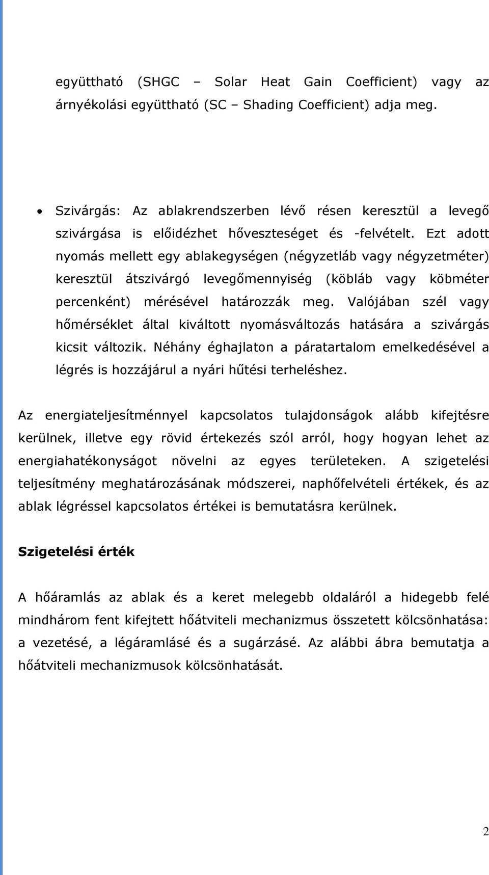 Ezt adott nyomás mellett egy ablakegységen (négyzetláb vagy négyzetméter) keresztül átszivárgó levegőmennyiség (köbláb vagy köbméter percenként) mérésével határozzák meg.