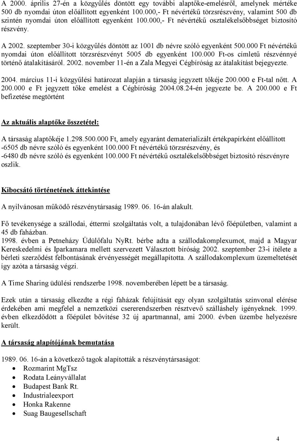 szeptember 30-i közgyűlés döntött az 1001 db névre szóló egyenként 500.000 Ft névértékű nyomdai úton előállított törzsrészvényt 5005 db egyenként 100.