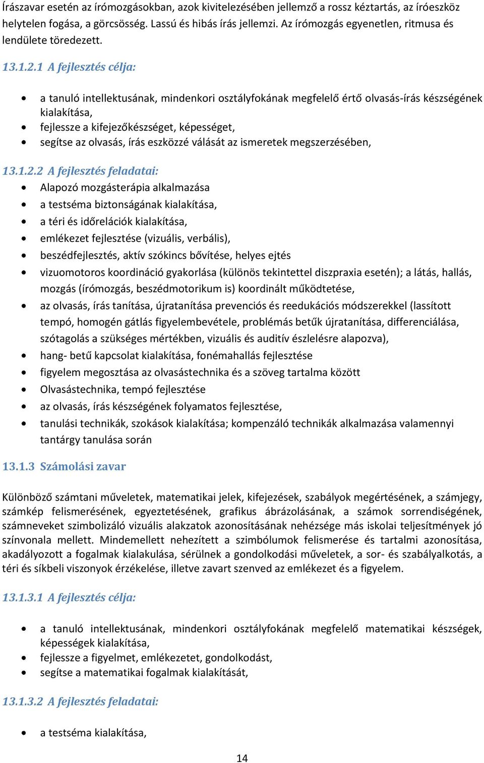 1 A fejlesztés célja: a tanuló intellektusának, mindenkori osztályfokának megfelelő értő olvasás-írás készségének kialakítása, fejlessze a kifejezőkészséget, képességet, segítse az olvasás, írás