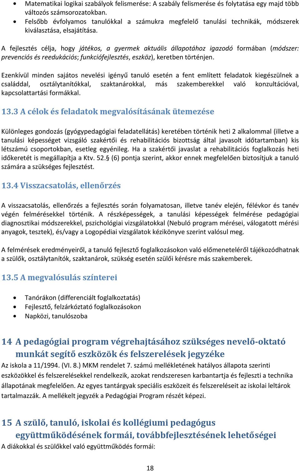 A fejlesztés célja, hogy játékos, a gyermek aktuális állapotához igazodó formában (módszer: prevenciós és reedukációs; funkciófejlesztés, eszköz), keretben történjen.