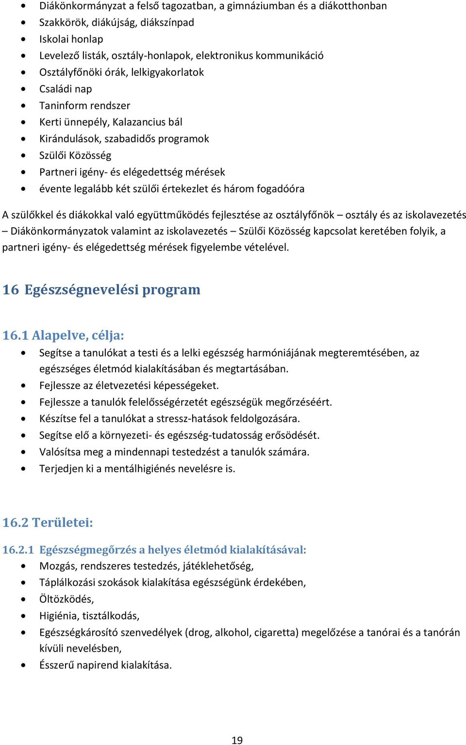 szülői értekezlet és három fogadóóra A szülőkkel és diákokkal való együttműködés fejlesztése az osztályfőnök osztály és az iskolavezetés Diákönkormányzatok valamint az iskolavezetés Szülői Közösség