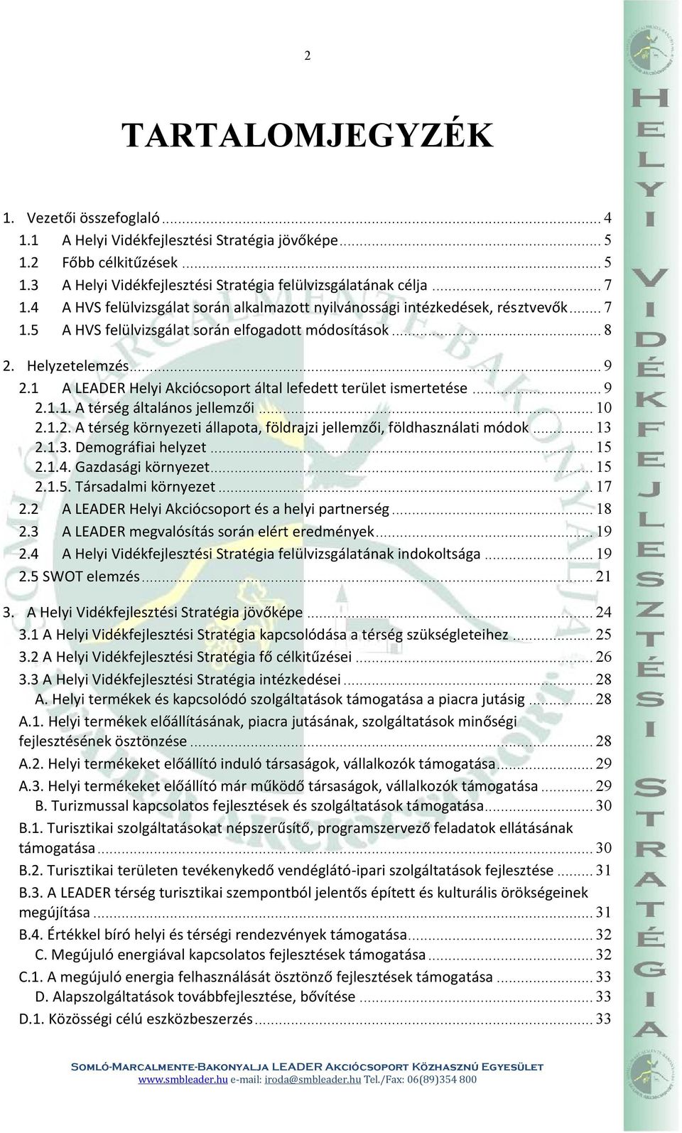 1 A LEADER Helyi Akciócsoport által lefedett terület ismertetése... 9 2.1.1. A térség általános jellemzői... 10 2.1.2. A térség környezeti állapota, földrajzi jellemzői, földhasználati módok... 13 2.