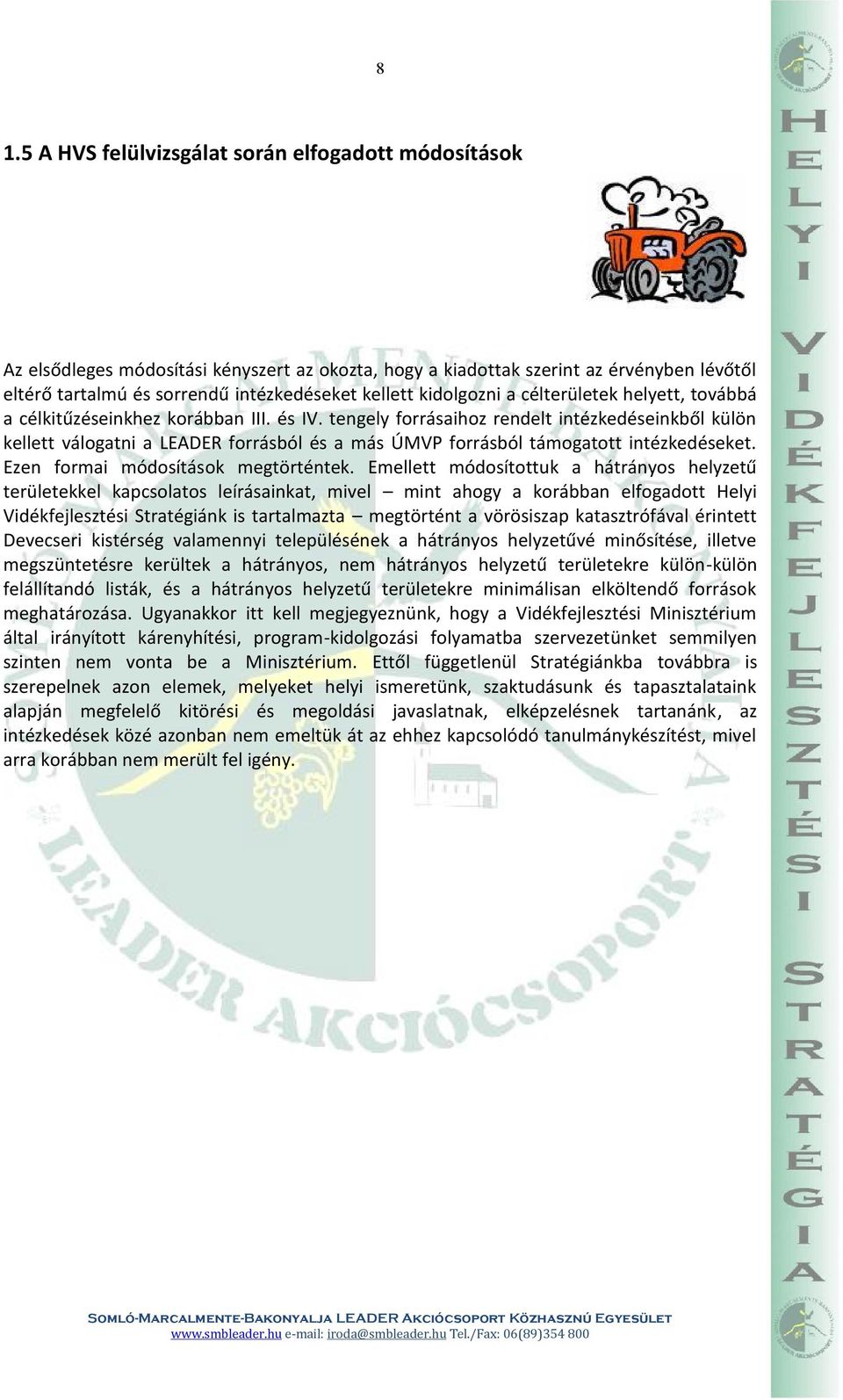 tengely forrásaihoz rendelt intézkedéseinkből külön kellett válogatni a LEADER forrásból és a más ÚMVP forrásból támogatott intézkedéseket. Ezen formai módosítások megtörténtek.