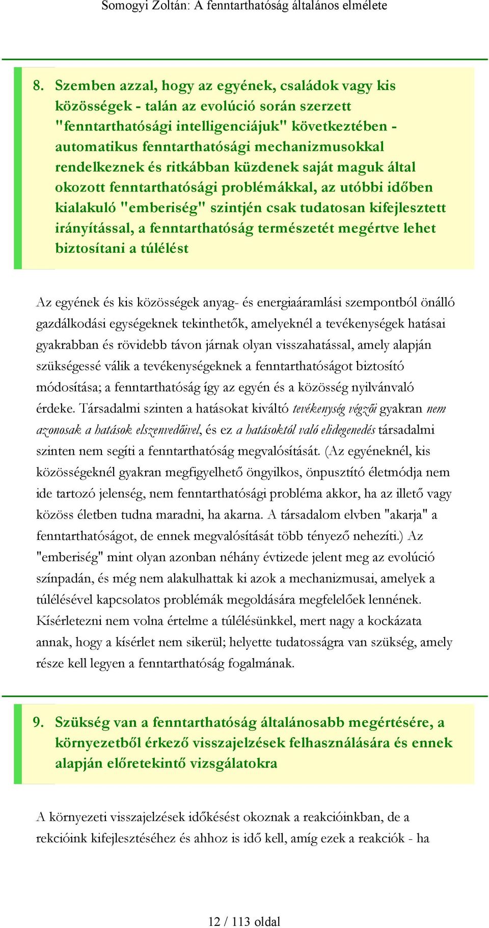 rendelkeznek és ritkábban küzdenek saját maguk által okozott fenntarthatósági problémákkal, az utóbbi időben kialakuló "emberiség" szintjén csak tudatosan kifejlesztett irányítással, a