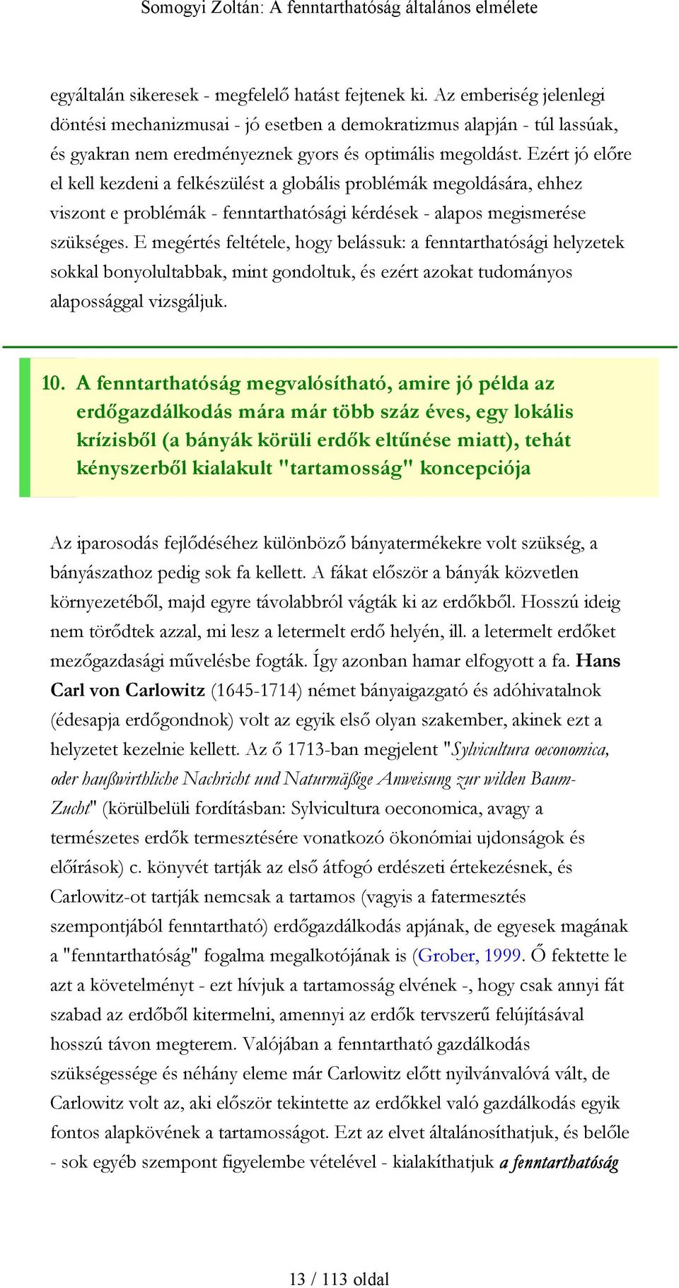 Ezért jó előre el kell kezdeni a felkészülést a globális problémák megoldására, ehhez viszont e problémák - fenntarthatósági kérdések - alapos megismerése szükséges.