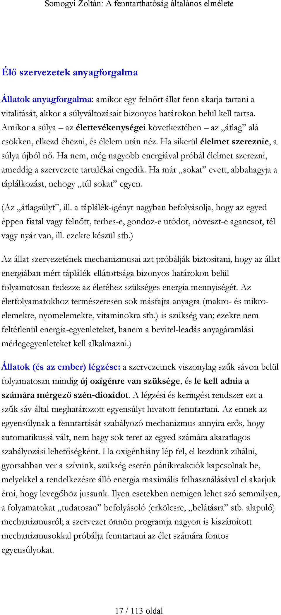 Ha nem, még nagyobb energiával próbál élelmet szerezni, ameddig a szervezete tartalékai engedik. Ha már sokat evett, abbahagyja a táplálkozást, nehogy túl sokat egyen. (Az átlagsúlyt, ill.