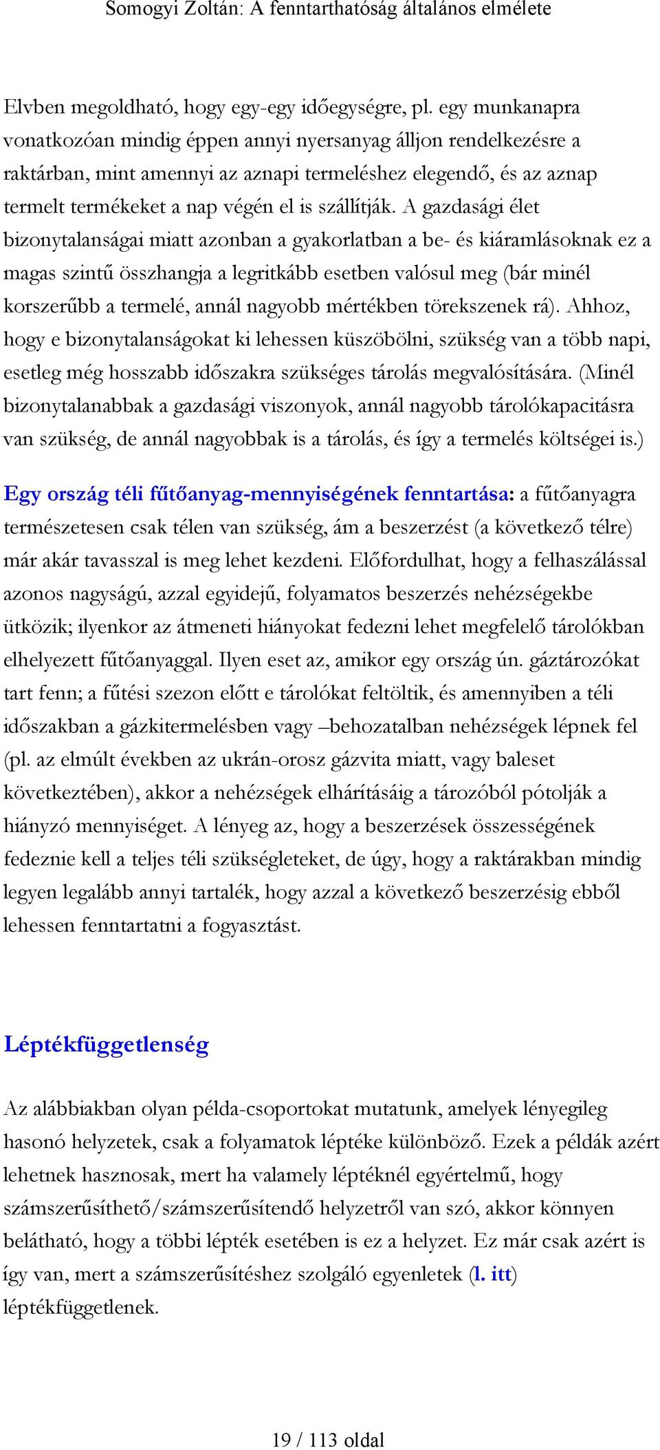 A gazdasági élet bizonytalanságai miatt azonban a gyakorlatban a be- és kiáramlásoknak ez a magas szintű összhangja a legritkább esetben valósul meg (bár minél korszerűbb a termelé, annál nagyobb