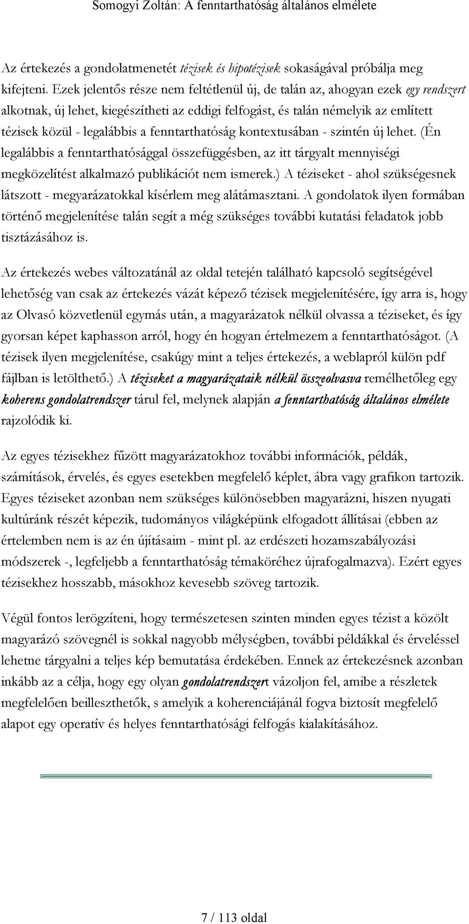 fenntarthatóság kontextusában - szintén új lehet. (Én legalábbis a fenntarthatósággal összefüggésben, az itt tárgyalt mennyiségi megközelítést alkalmazó publikációt nem ismerek.