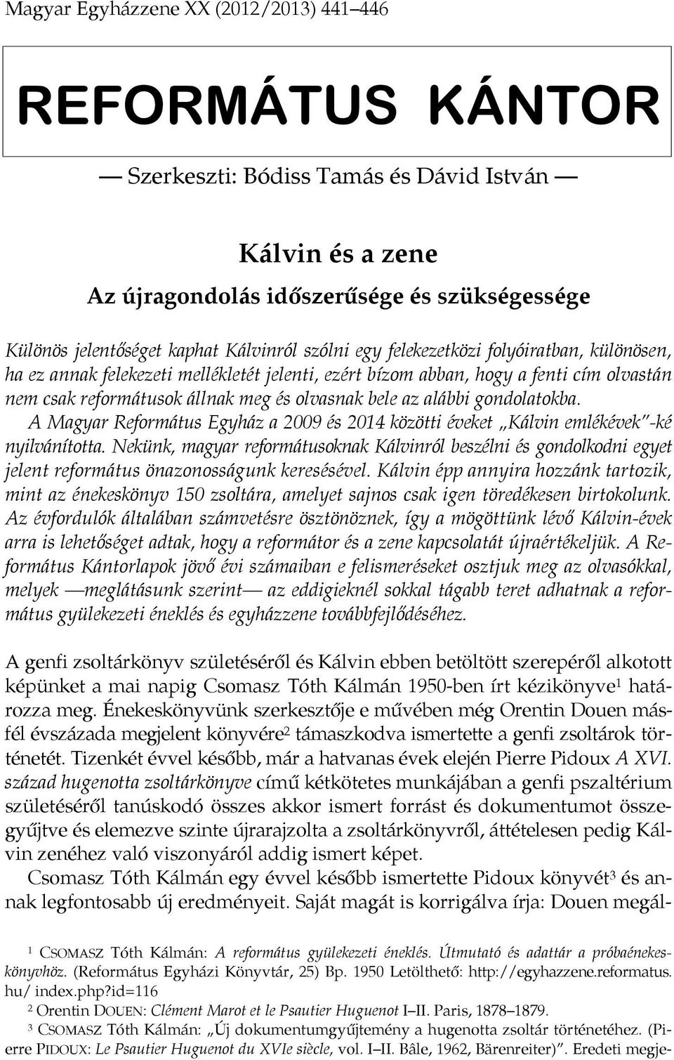 A Magyar Református Egyház a 2009 és 2014 közötti éveket Kálvin emlékévek -ké nyilvánította.