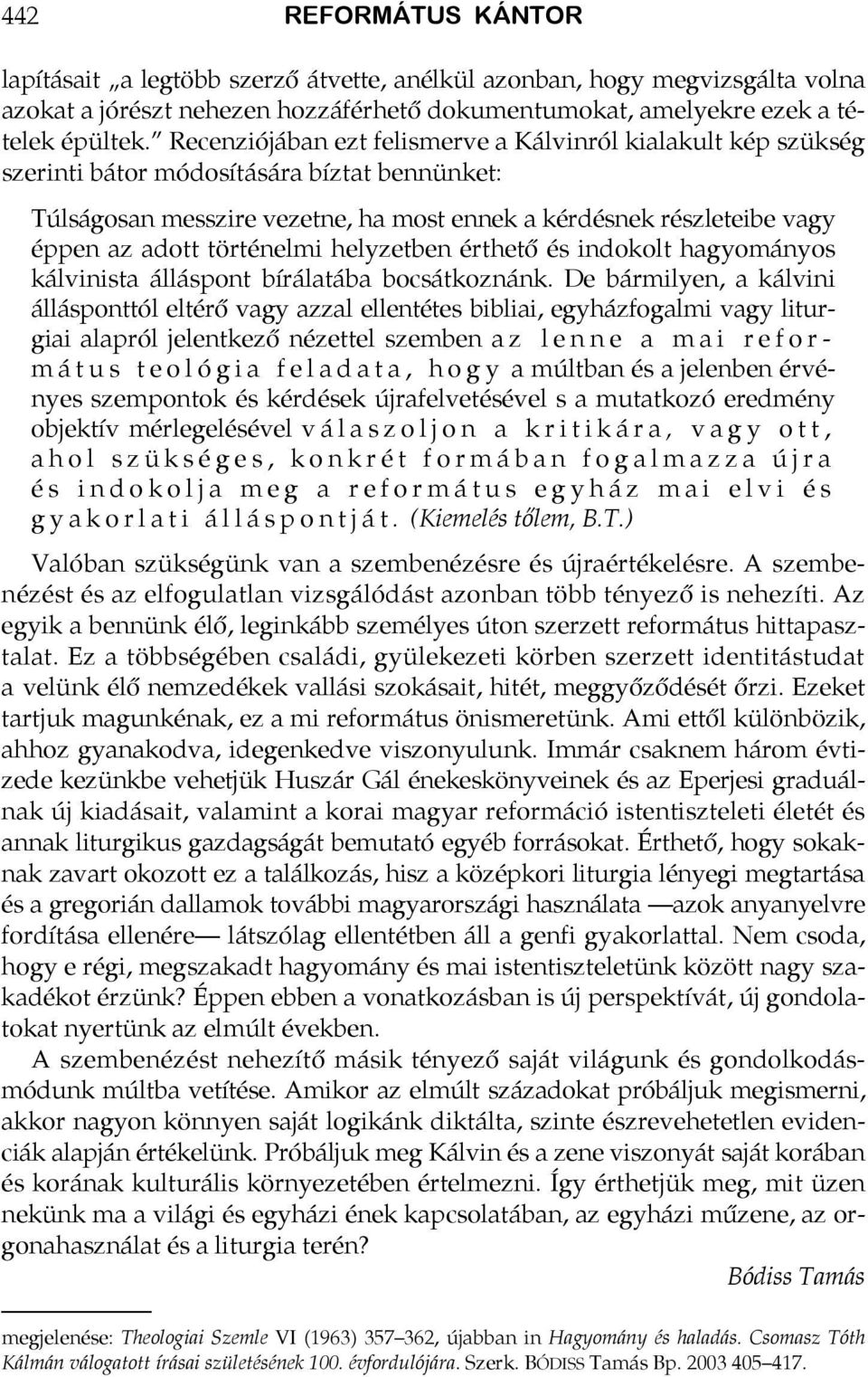 történelmi helyzetben érthető és indokolt hagyományos kálvinista álláspont bírálatába bocsátkoznánk.