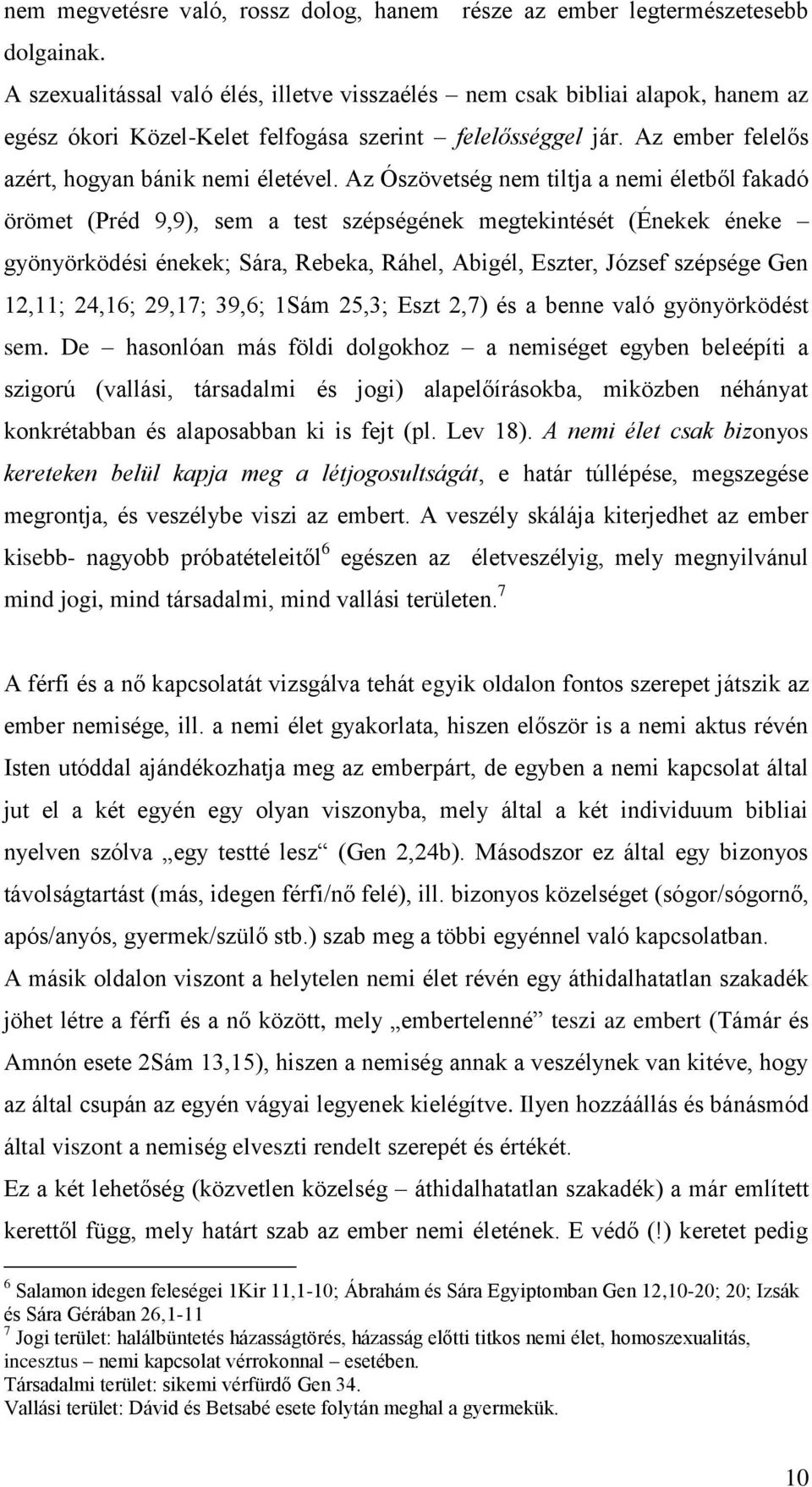 Az Ószövetség nem tiltja a nemi életből fakadó örömet (Préd 9,9), sem a test szépségének megtekintését (Énekek éneke gyönyörködési énekek; Sára, Rebeka, Ráhel, Abigél, Eszter, József szépsége Gen