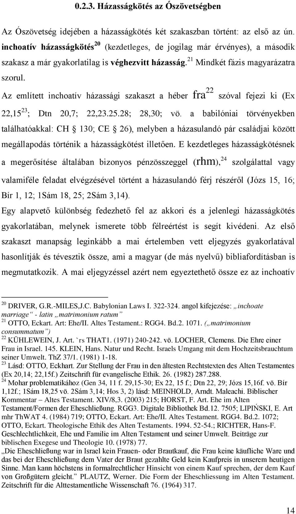 Az említett inchoatív házassági szakaszt a héber fra 22 szóval fejezi ki (Ex 22,15 23 ; Dtn 20,7; 22,23.25.28; 28,30; vö.