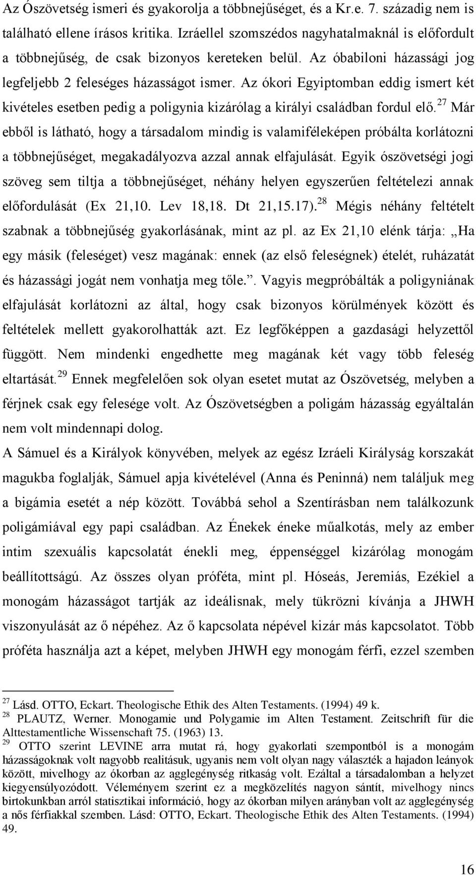 Az ókori Egyiptomban eddig ismert két kivételes esetben pedig a poligynia kizárólag a királyi családban fordul elő.