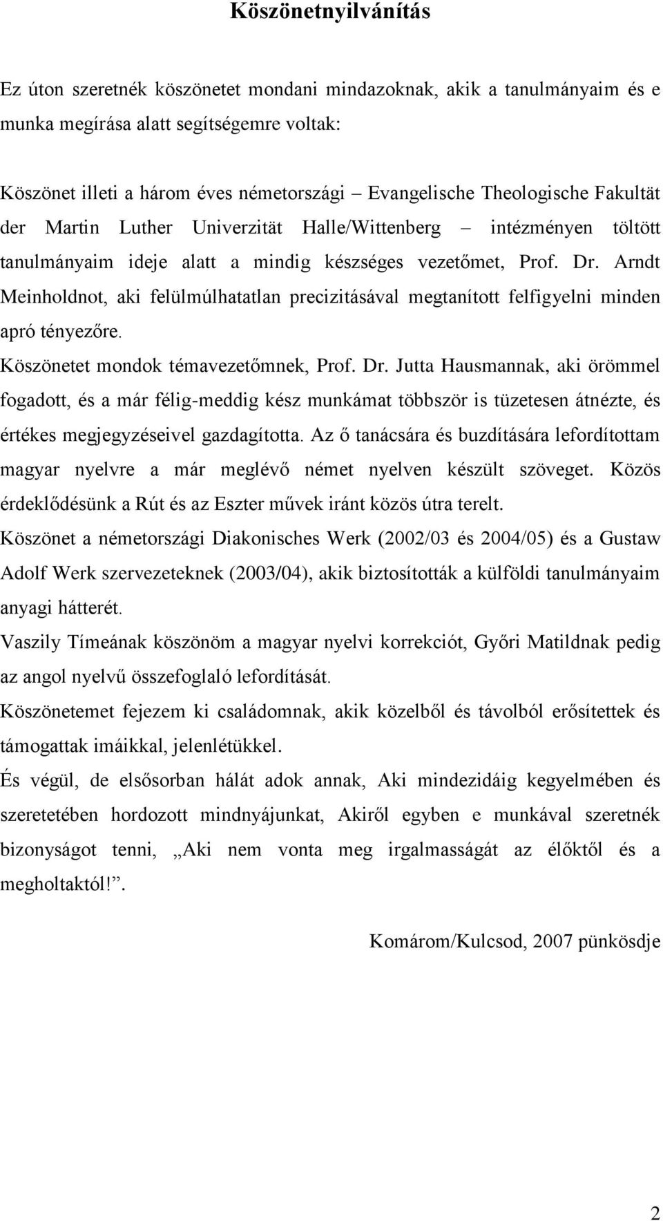 Arndt Meinholdnot, aki felülmúlhatatlan precizitásával megtanított felfigyelni minden apró tényezőre. Köszönetet mondok témavezetőmnek, Prof. Dr.