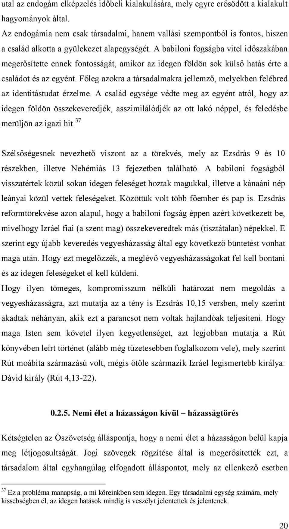 A babiloni fogságba vitel időszakában megerősítette ennek fontosságát, amikor az idegen földön sok külső hatás érte a családot és az egyént.