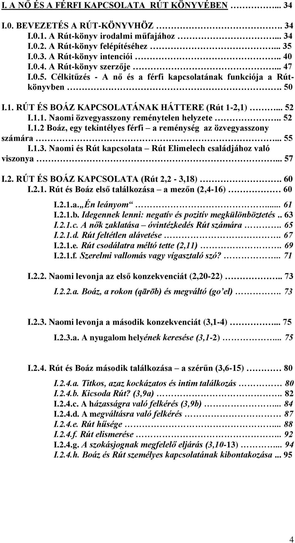 . 52 I.1.2 Boáz, egy tekintélyes férfi a reménység az özvegyasszony számára... 55 I.1.3. Naomi és Rút kapcsolata Rút Elimelech családjához való viszonya... 57 I.2. RÚT ÉS BOÁZ KAPCSOLATA (Rút 2,2-3,18).