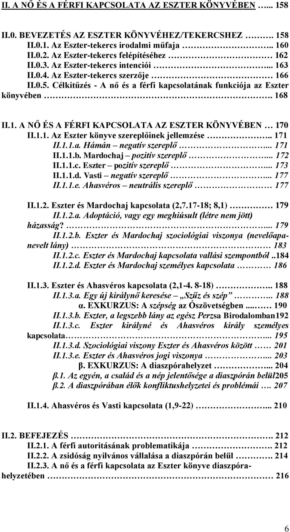 168 II.1. A NŐ ÉS A FÉRFI KAPCSOLATA AZ ESZTER KÖNYVÉBEN 170 II.1.1. Az Eszter könyve szereplőinek jellemzése.. 171 II.1.1.a. Hámán negatív szereplő... 171 II.1.1.b. Mardochaj pozitív szereplő.