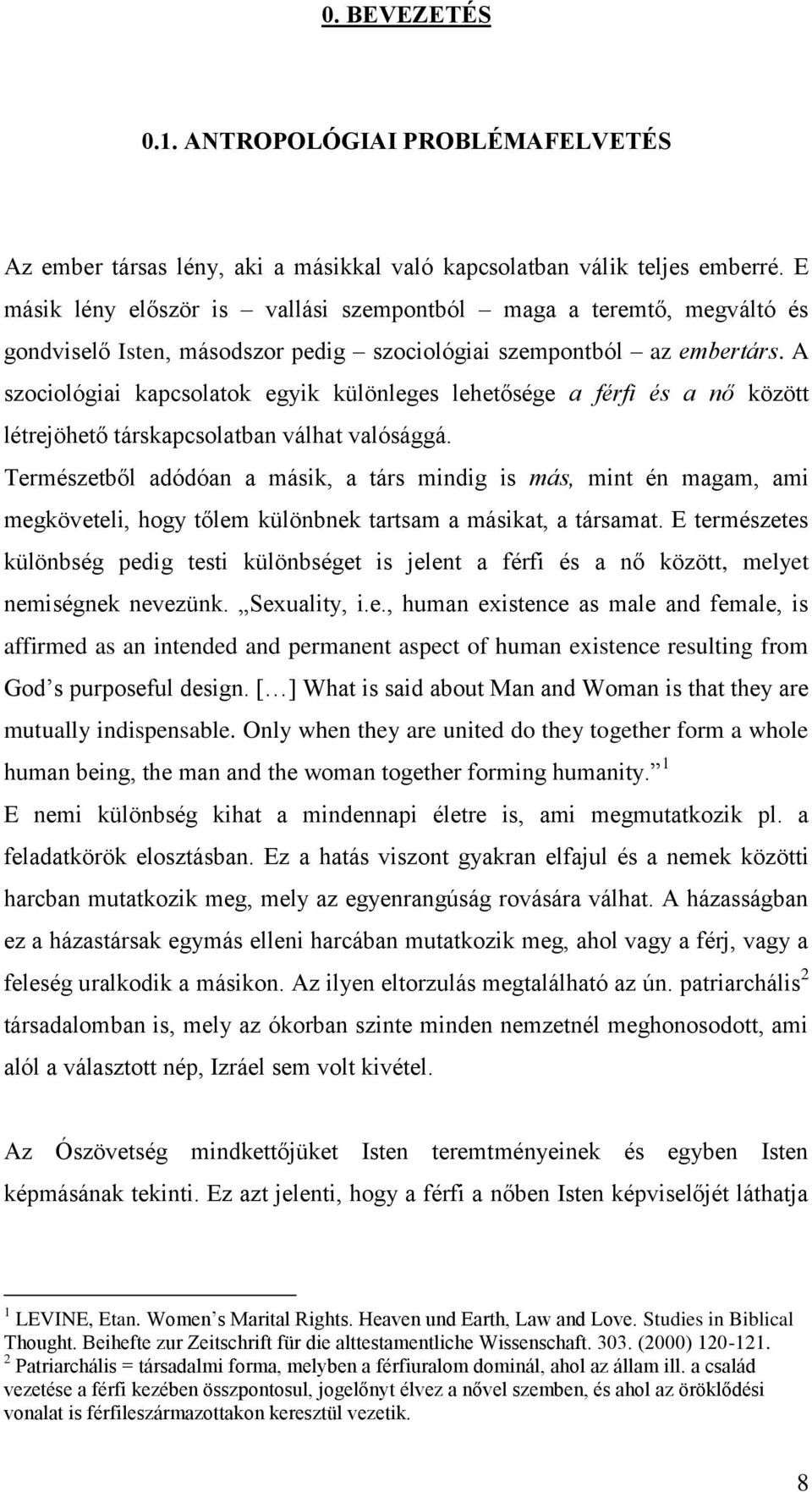 A szociológiai kapcsolatok egyik különleges lehetősége a férfi és a nő között létrejöhető társkapcsolatban válhat valósággá.