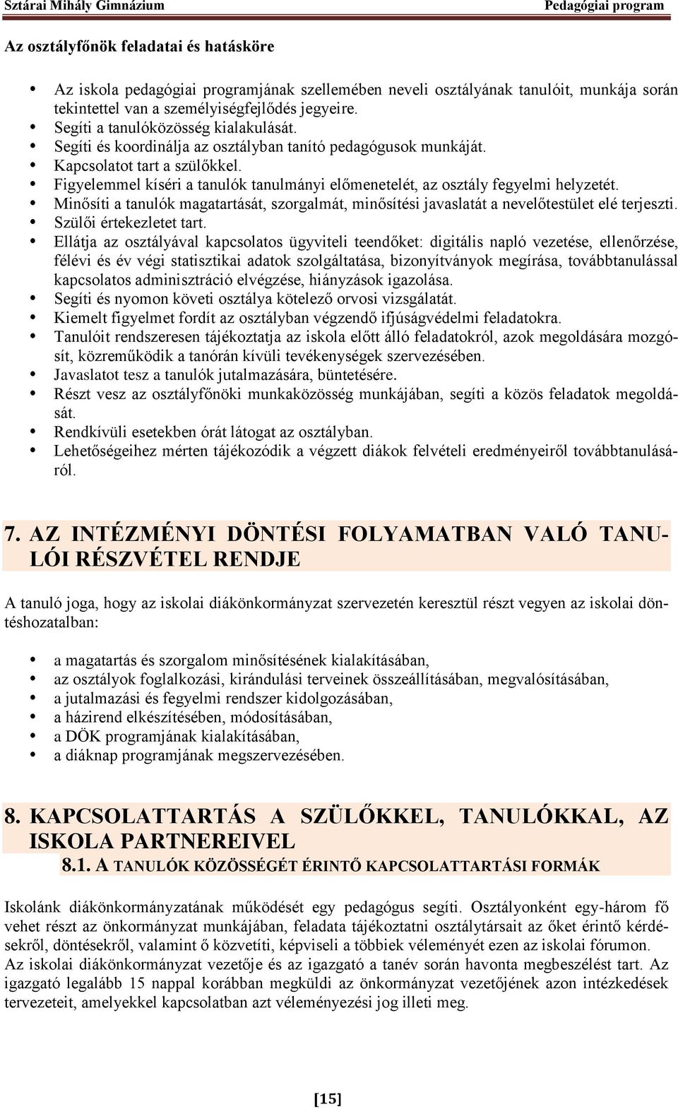 Figyelemmel kíséri a tanulók tanulmányi előmenetelét, az osztály fegyelmi helyzetét. Minősíti a tanulók magatartását, szorgalmát, minősítési javaslatát a nevelőtestület elé terjeszti.