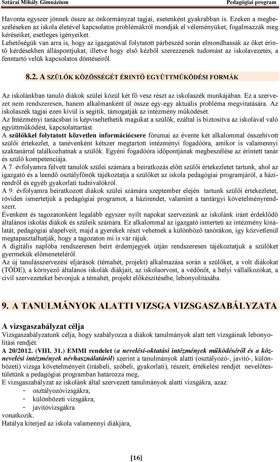 Lehetőségük van arra is, hogy az igazgatóval folytatott párbeszéd során elmondhassák az őket érintő kérdésekben álláspontjukat, illetve hogy első kézből szerezzenek tudomást az iskolavezetés, a