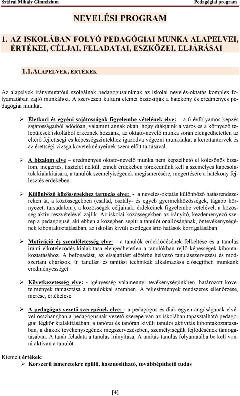 Életkori és egyéni sajátosságok figyelembe vételének elve: a 6 évfolyamos képzés sajátosságaiból adódóan, valamint annak okán, hogy diákjaink a város és a környező települések iskoláiból érkeznek