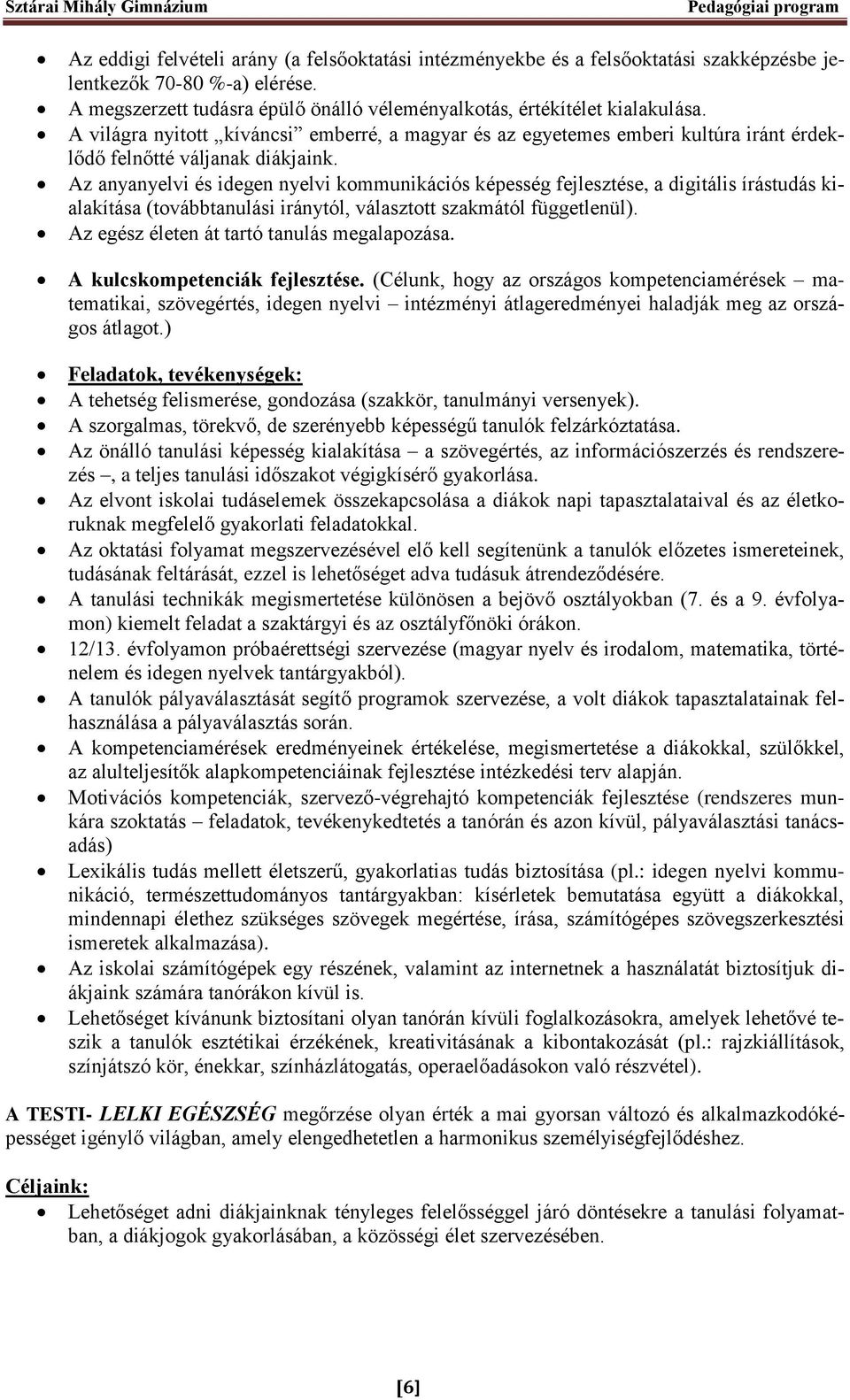 Az anyanyelvi és idegen nyelvi kommunikációs képesség fejlesztése, a digitális írástudás kialakítása (továbbtanulási iránytól, választott szakmától függetlenül).