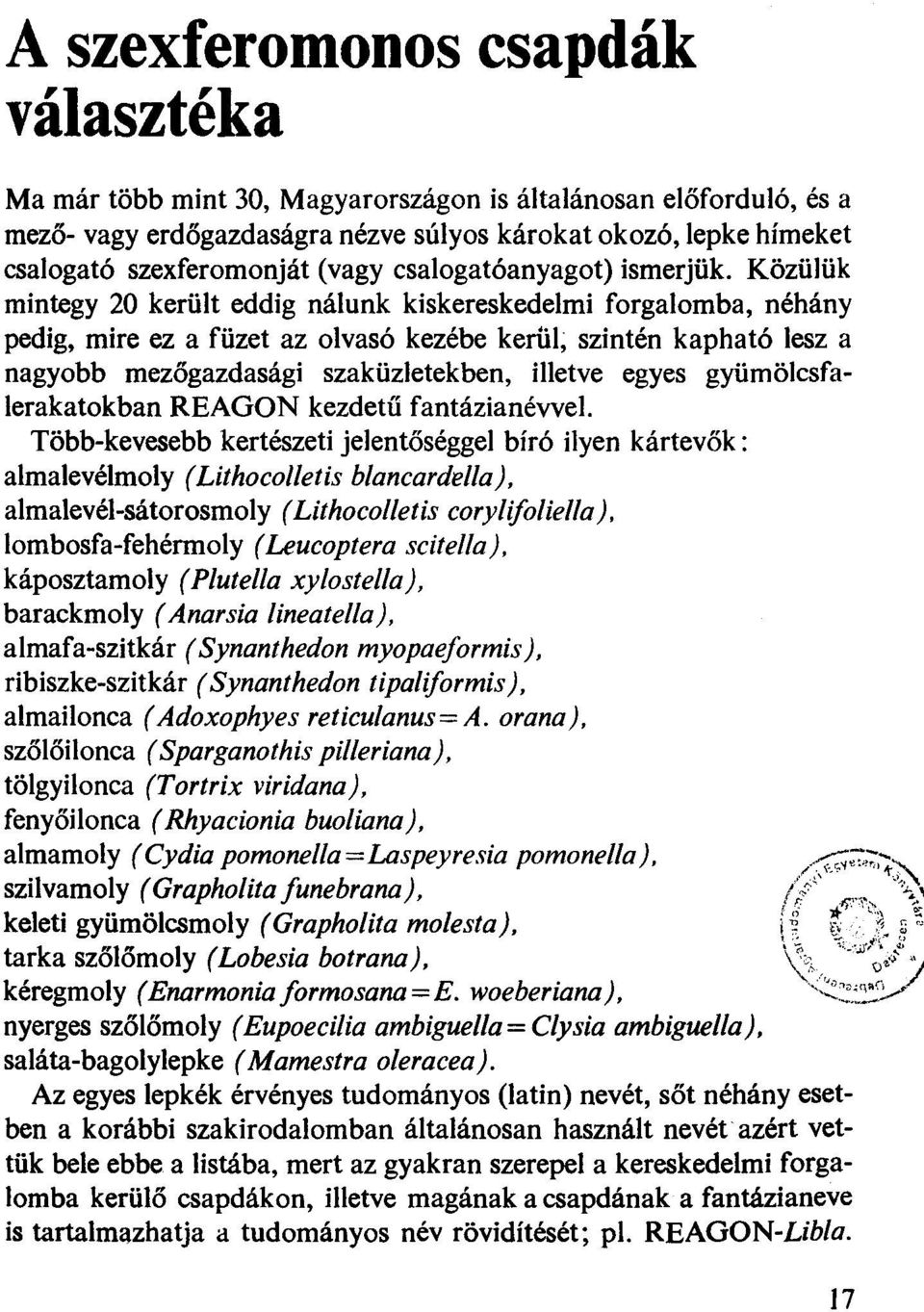 Közülök mintegy 20 került eddig nálunk kiskereskedelmi forgalomba, néhány pedig, mire ez a füzet az olvasó kezébe kerül; szintén kapható lesz a nagyobb mezőgazdasági szaküzletekben, illetve egyes