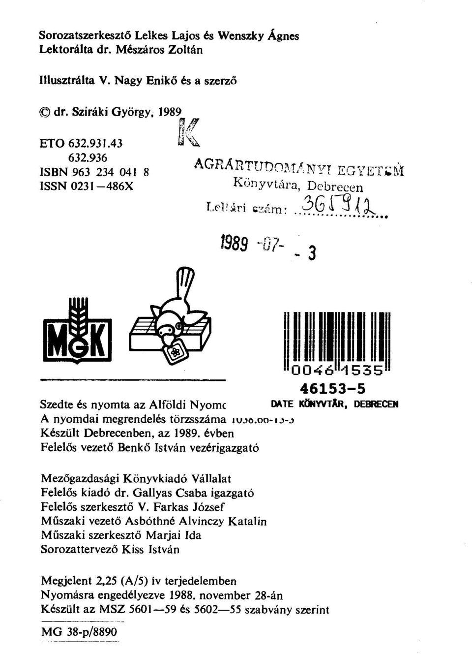 T/J'TYI EGYET~l\~l Künyvtúra, Debrecen LC')i ~d ~;:cám: 3 G rs ~ l_ 1989 07-3 o ~-o " Szedte és nyomta az Alföldi Nyomc DATE K~YVTAR, DEBRECEN A nyomdai megrendelés törzsszáma tvjo.oo-.