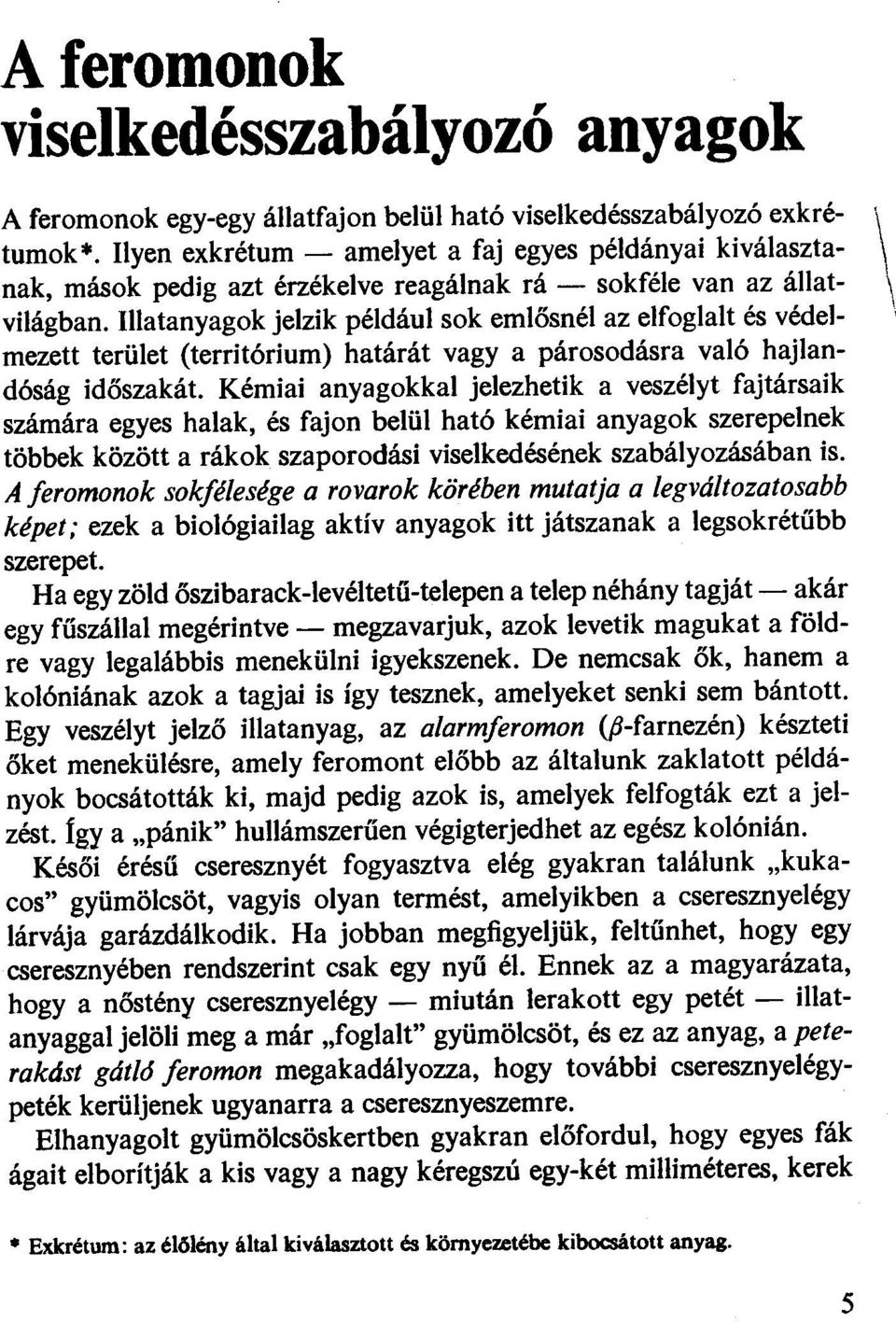 Illatanyagok jelzik például sok emlősnél az elfoglalt és védelmezett terület (territórium) határát vagy a párosodásra való hajlandóság időszakát.