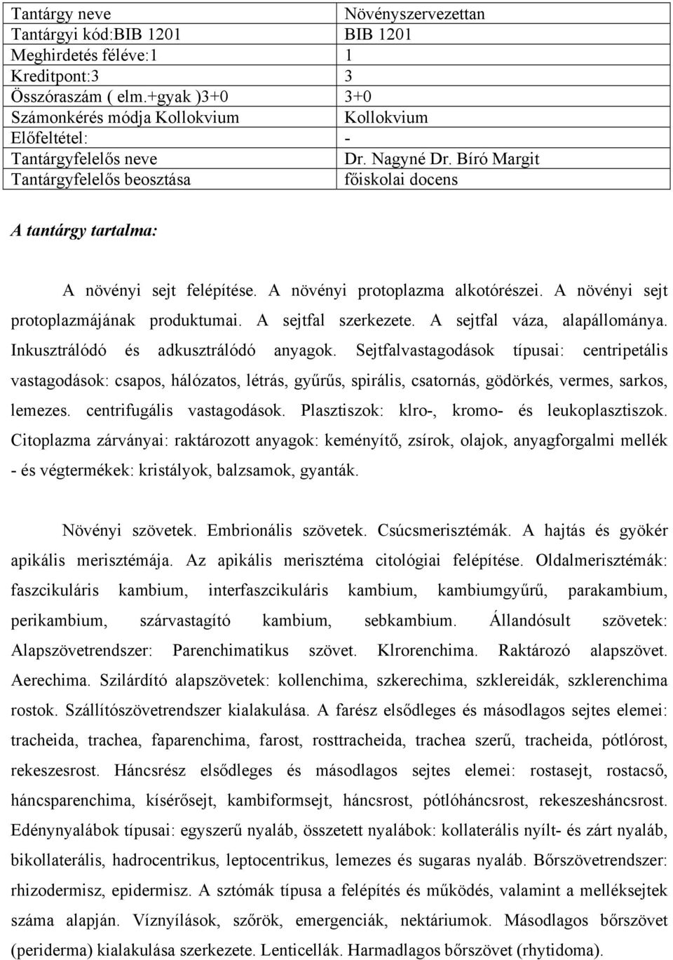 Bíró Margit Tantárgyfelelős beosztása főiskolai docens A tantárgy tartalma: A növényi sejt felépítése. A növényi protoplazma alkotórészei. A növényi sejt protoplazmájának produktumai.