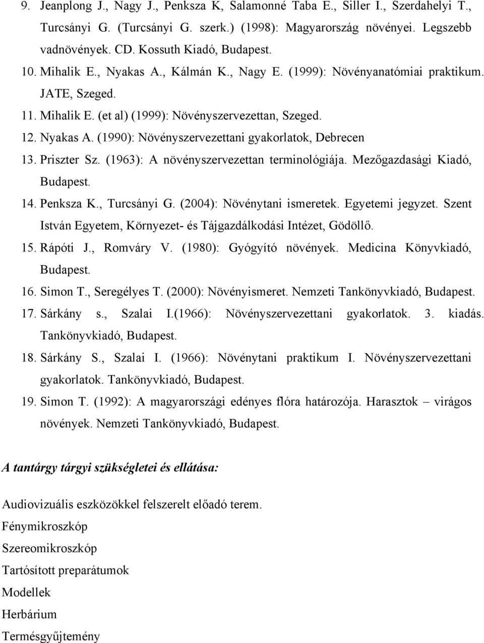 Priszter Sz. (1963): A növényszervezettan terminológiája. Mezőgazdasági Kiadó, 14. Penksza K., Turcsányi G. (2004): Növénytani ismeretek. Egyetemi jegyzet.