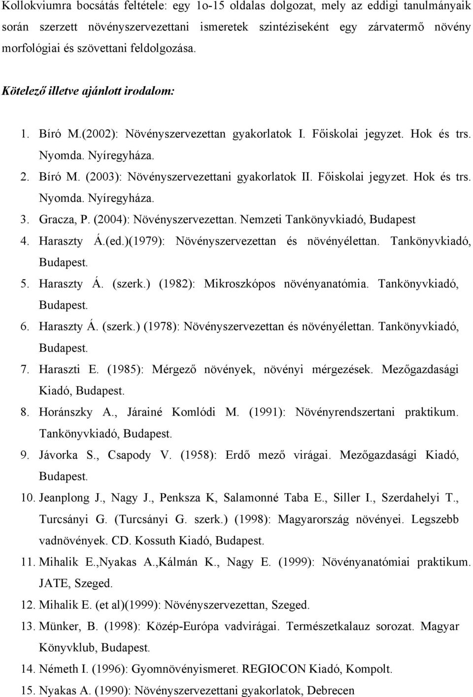 Főiskolai jegyzet. Hok és trs. Nyomda. Nyíregyháza. 3. Gracza, P. (2004): Növényszervezettan. Nemzeti Tankönyvkiadó, Budapest 4. Haraszty Á.(ed.)(1979): Növényszervezettan és növényélettan.
