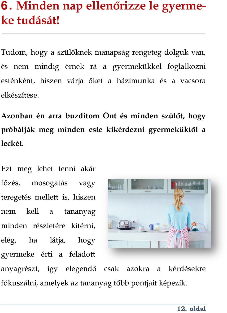 vacsora elkészítése. Azonban én arra buzdítom Önt és minden szülőt, hogy próbálják meg minden este kikérdezni gyermeküktől a leckét.