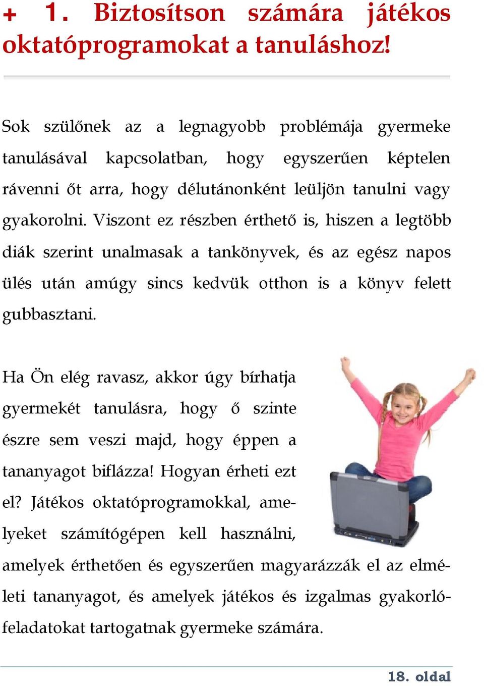 Viszont ez részben érthető is, hiszen a legtöbb diák szerint unalmasak a tankönyvek, és az egész napos ülés után amúgy sincs kedvük otthon is a könyv felett gubbasztani.