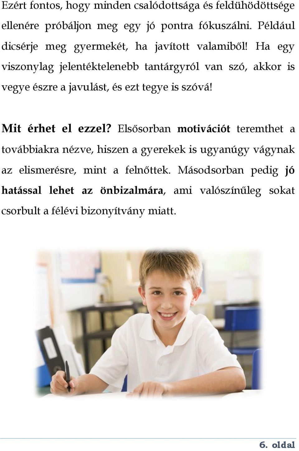 Ha egy viszonylag jelentéktelenebb tantárgyról van szó, akkor is vegye észre a javulást, és ezt tegye is szóvá! Mit érhet el ezzel?