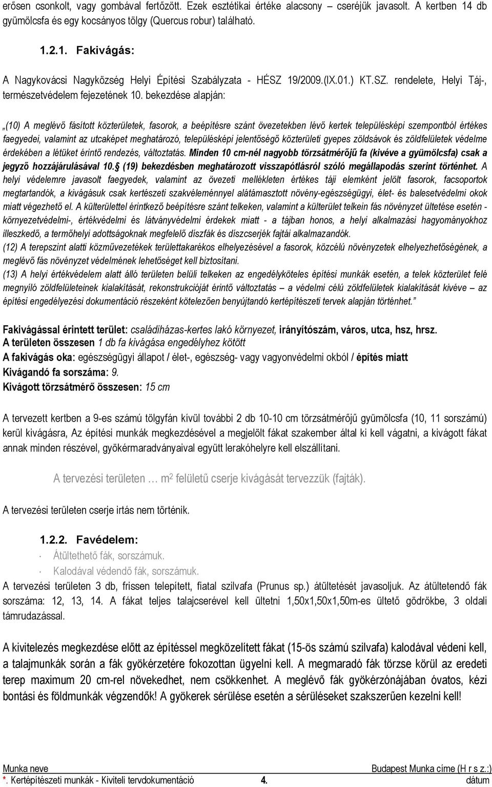 bekezdése alapján: (10) A meglévő fásított közterületek, fasorok, a beépítésre szánt övezetekben lévő kertek településképi szempontból értékes faegyedei, valamint az utcaképet meghatározó,