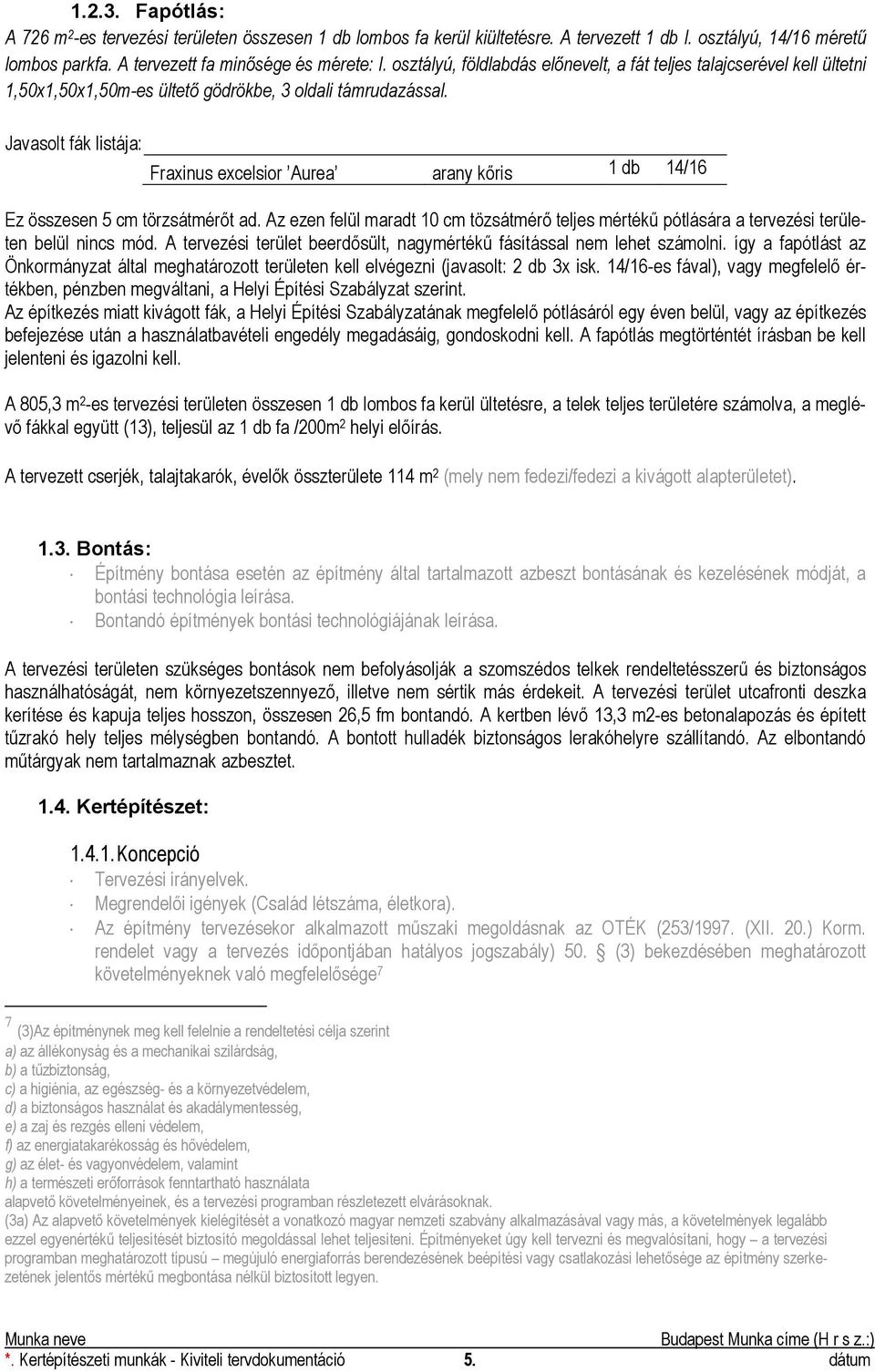 Javasolt fák listája: Fraxinus excelsior Aurea arany kőris 1 db 14/16 Ez összesen 5 cm törzsátmérőt ad.