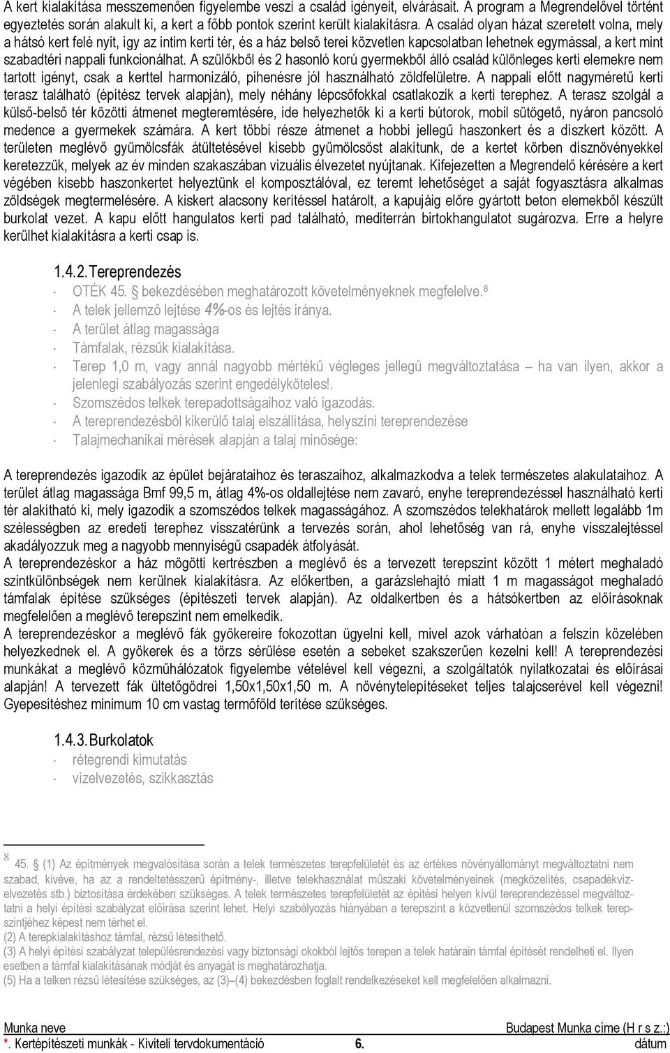 A szülőkből és 2 hasonló korú gyermekből álló család különleges kerti elemekre nem tartott igényt, csak a kerttel harmonizáló, pihenésre jól használható zöldfelületre.