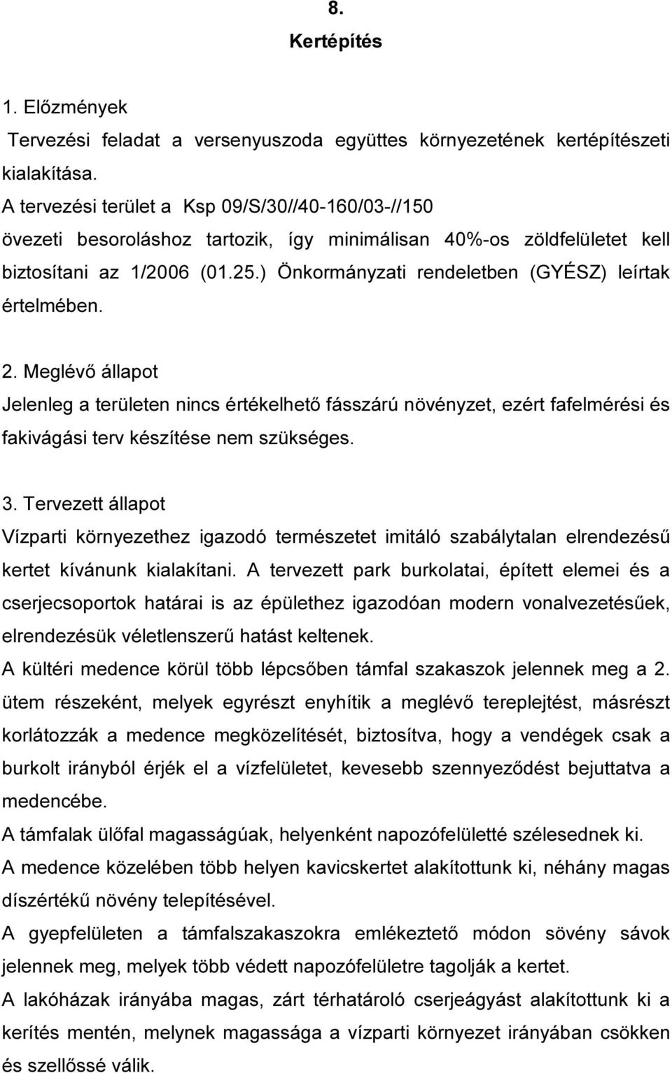 ) Önkormányzati rendeletben (GYÉSZ) leírtak értelmében. 2. Meglévő állapot Jelenleg a területen nincs értékelhető fásszárú növényzet, ezért fafelmérési és fakivágási terv készítése nem szükséges. 3.