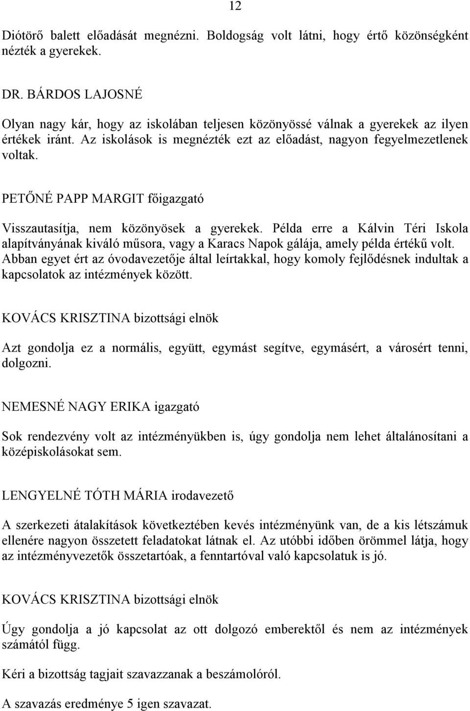 PETŐNÉ PAPP MARGIT főigazgató Visszautasítja, nem közönyösek a gyerekek. Példa erre a Kálvin Téri Iskola alapítványának kiváló műsora, vagy a Karacs Napok gálája, amely példa értékű volt.