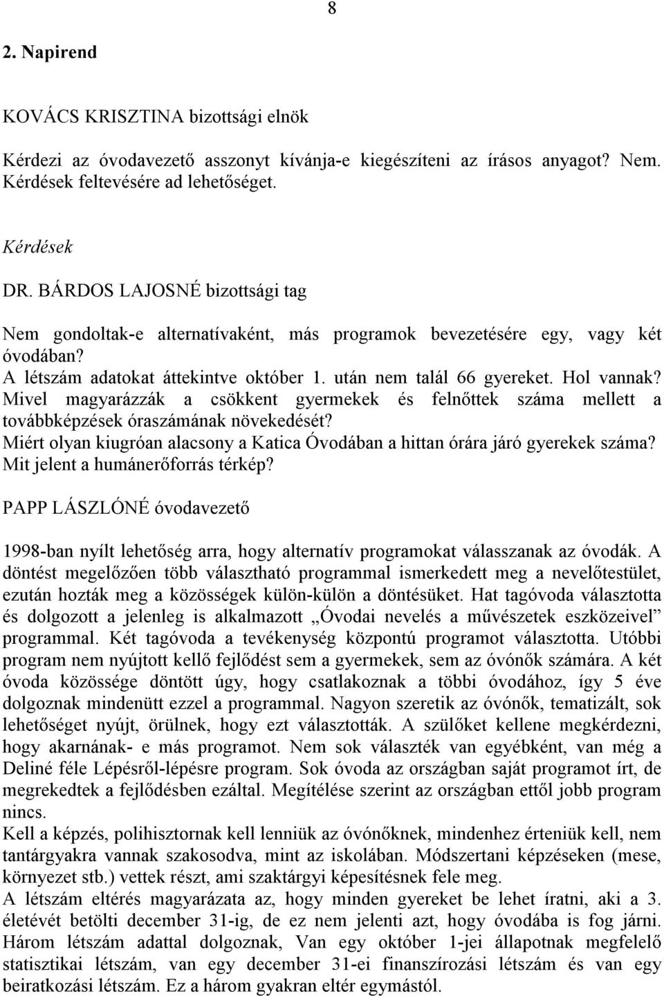 Mivel magyarázzák a csökkent gyermekek és felnőttek száma mellett a továbbképzések óraszámának növekedését? Miért olyan kiugróan alacsony a Katica Óvodában a hittan órára járó gyerekek száma?