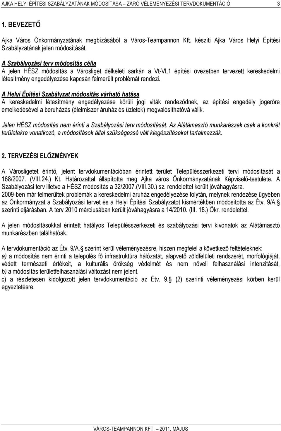 A Szabályozási terv módosítás célja A jelen HÉSZ módosítás a Városliget délkeleti sarkán a Vt-VL1 építési övezetben tervezett kereskedelmi létesítmény engedélyezése kapcsán felmerült problémát